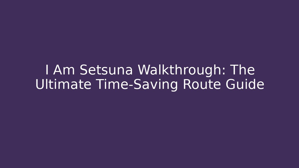 I Am Setsuna Walkthrough: The Ultimate Time-Saving Route Guide