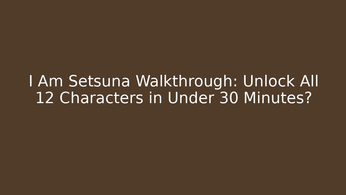 I Am Setsuna Walkthrough: Unlock All 12 Characters in Under 30 Minutes?