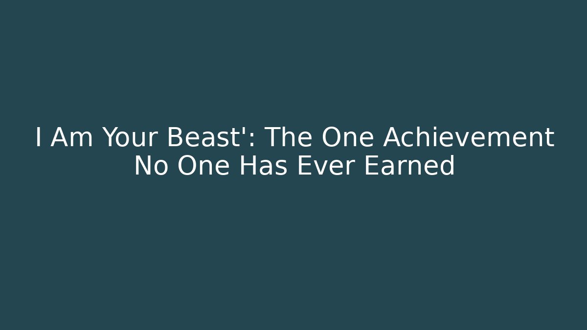 I Am Your Beast': The One Achievement No One Has Ever Earned