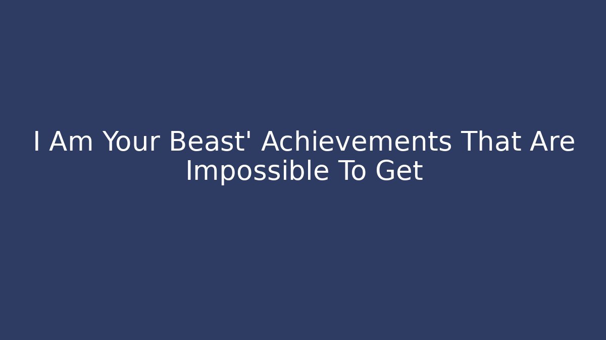 I Am Your Beast' Achievements That Are Impossible To Get - Critter Realm