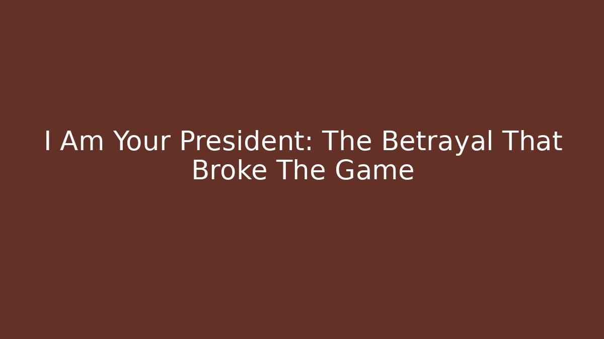 I Am Your President: The Betrayal That Broke The Game