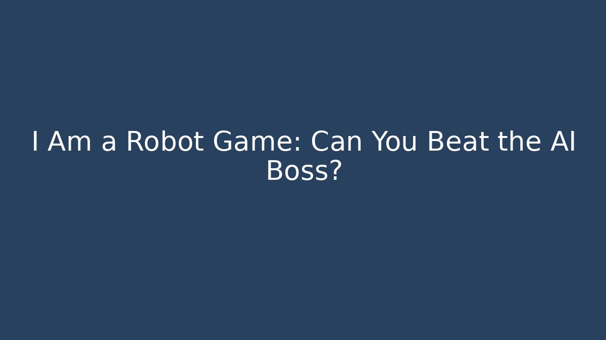 I Am a Robot Game: Can You Beat the AI Boss? - Critter Realm