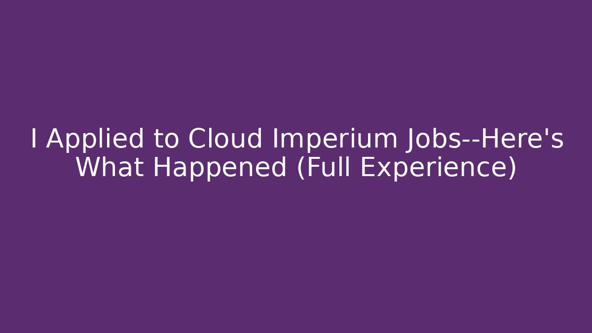 I Applied to Cloud Imperium Jobs—Here’s What Happened (Full Experience)