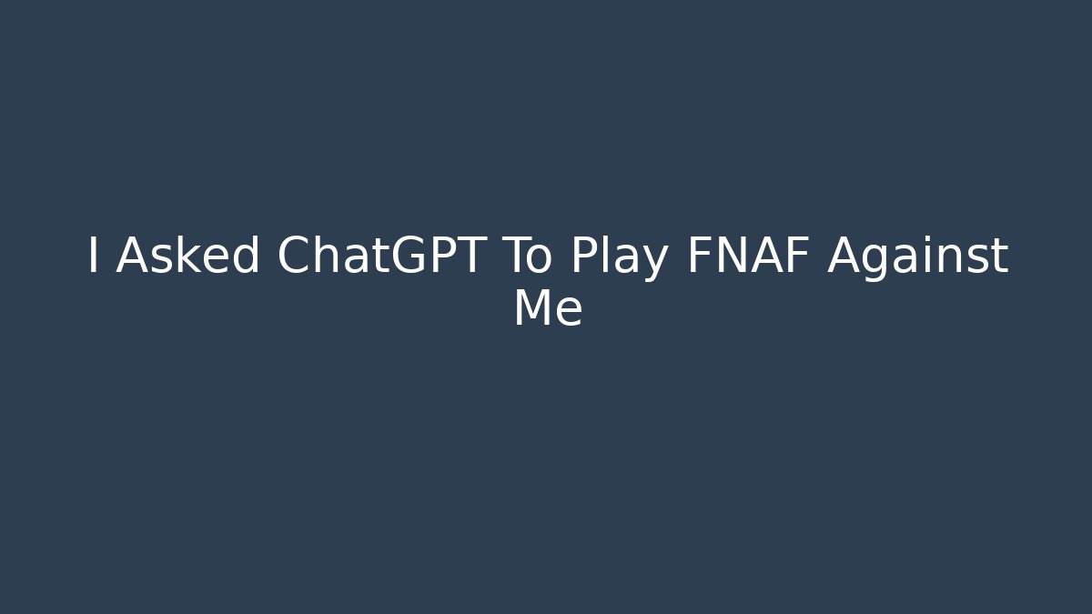 I Asked ChatGPT To Play FNAF Against Me