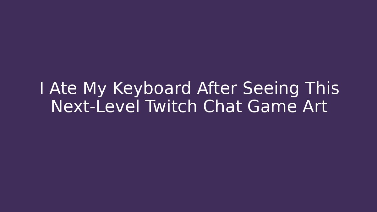 I Ate My Keyboard After Seeing This Next-Level Twitch Chat Game Art - Critter Realm