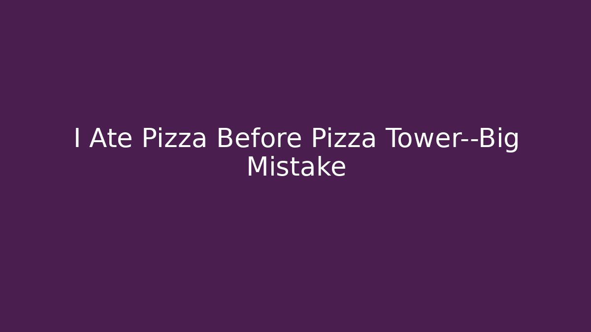 I Ate Pizza Before Pizza Tower—Big Mistake