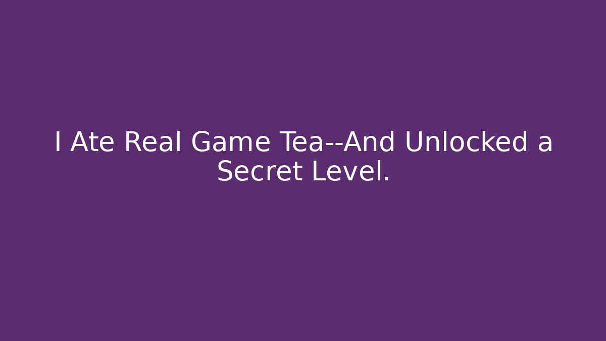 I Ate Real Game Tea—And Unlocked a Secret Level. - Critter Realm