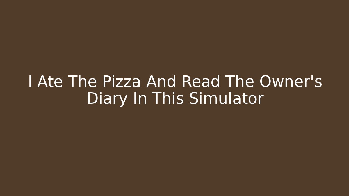 I Ate The Pizza And Read The Owner's Diary In This Simulator