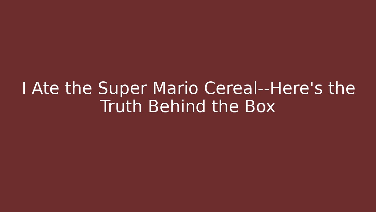 I Ate the Super Mario Cereal—Here's the Truth Behind the Box