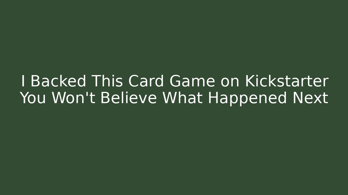 I Backed This Card Game on Kickstarter You Won't Believe What Happened Next