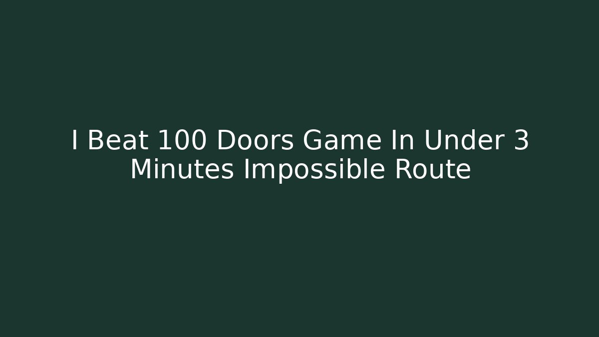 I Beat 100 Doors Game In Under 3 Minutes Impossible Route