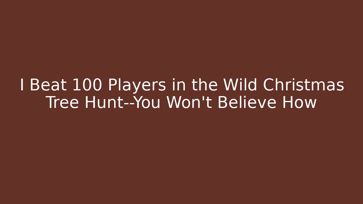 I Beat 100 Players in the Wild Christmas Tree Hunt—You Won't Believe How
