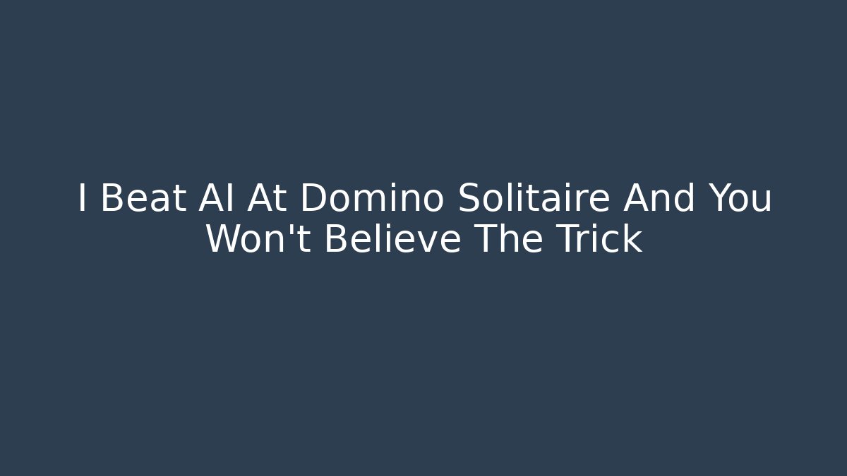 I Beat AI At Domino Solitaire And You Won't Believe The Trick