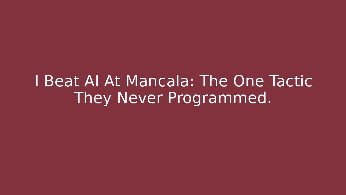 I Beat AI At Mancala: The One Tactic They Never Programmed.