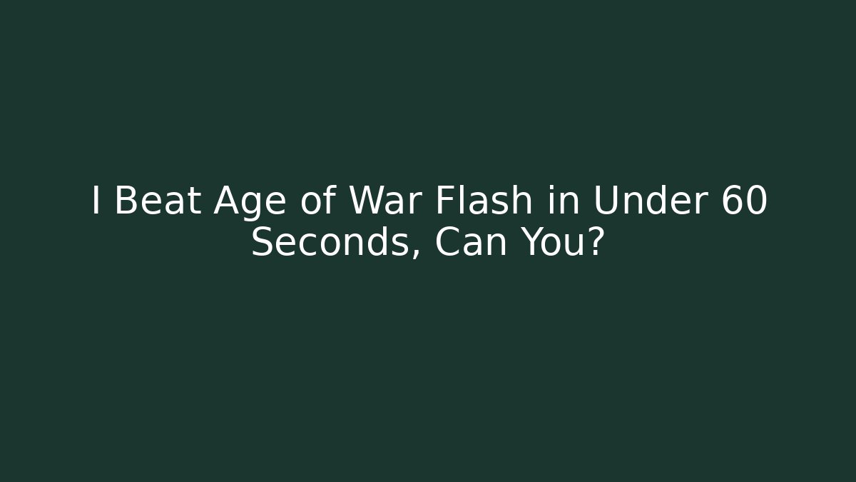 I Beat Age of War Flash in Under 60 Seconds, Can You?