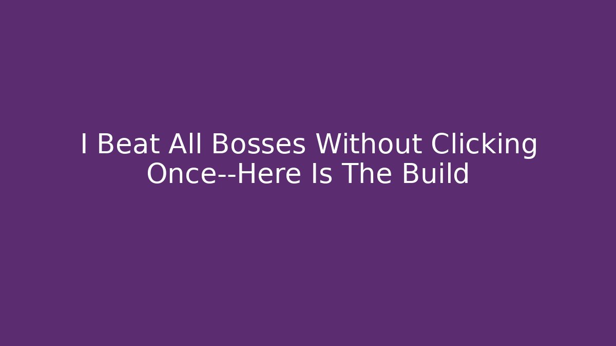 I Beat All Bosses Without Clicking Once—Here Is The Build - Critter Realm