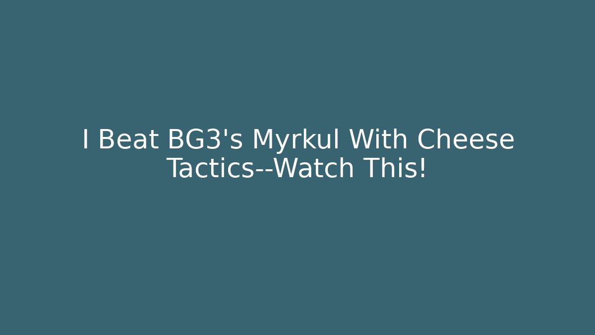 I Beat BG3's Myrkul With Cheese Tactics—Watch This!