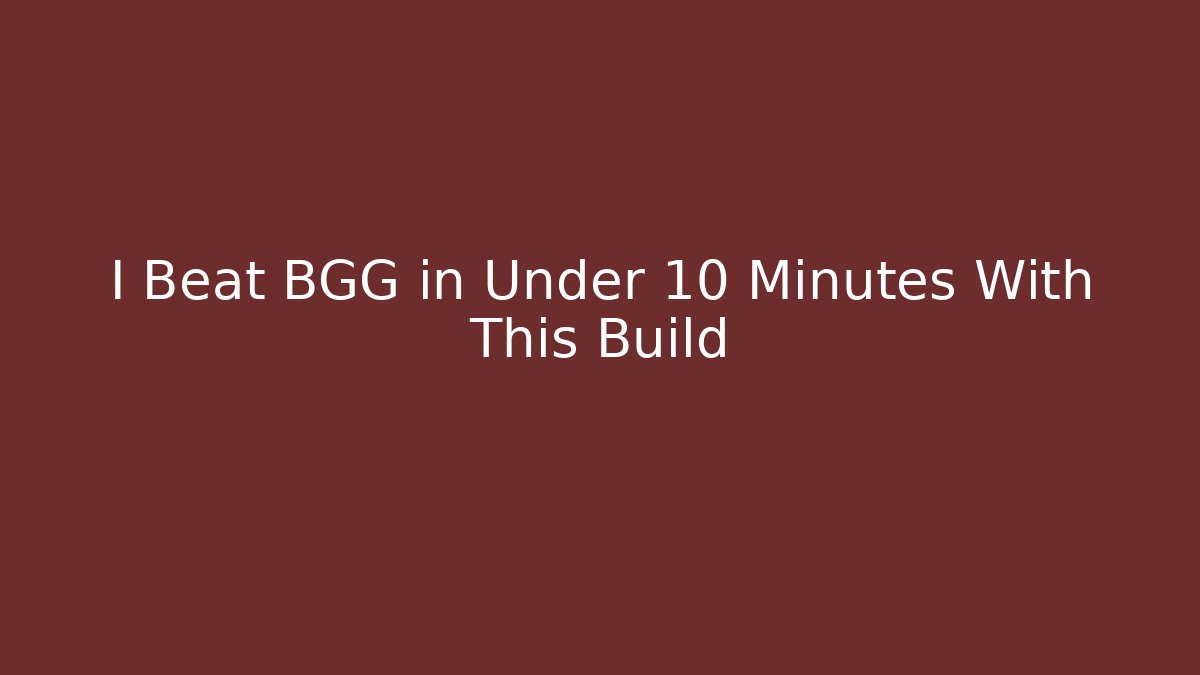 I Beat BGG in Under 10 Minutes With This Build