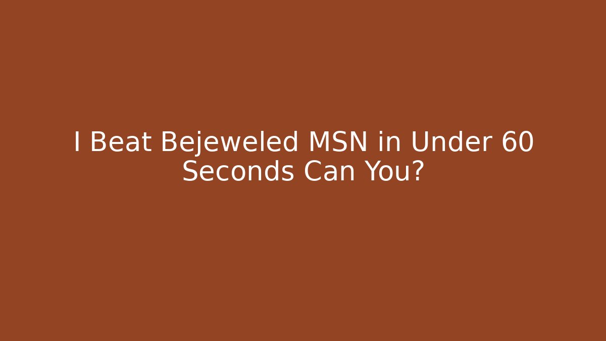 I Beat Bejeweled MSN in Under 60 Seconds Can You?
