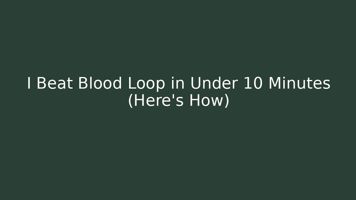 I Beat Blood Loop in Under 10 Minutes (Here's How)