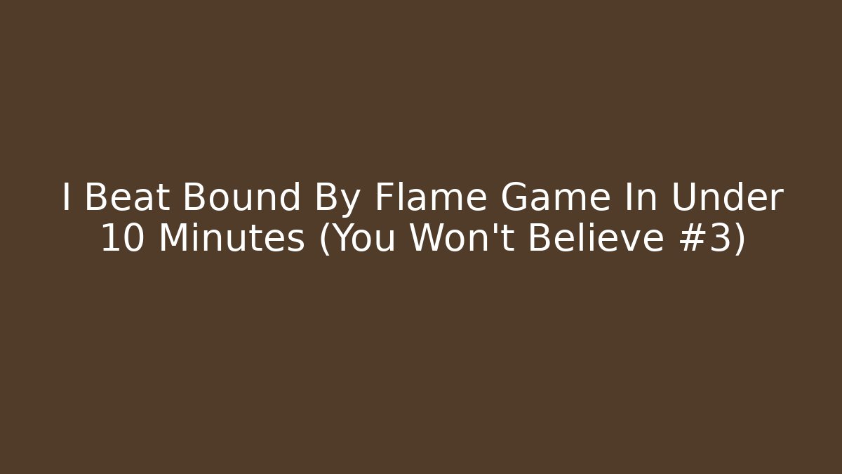 I Beat Bound By Flame Game In Under 10 Minutes (You Won't Believe #3)