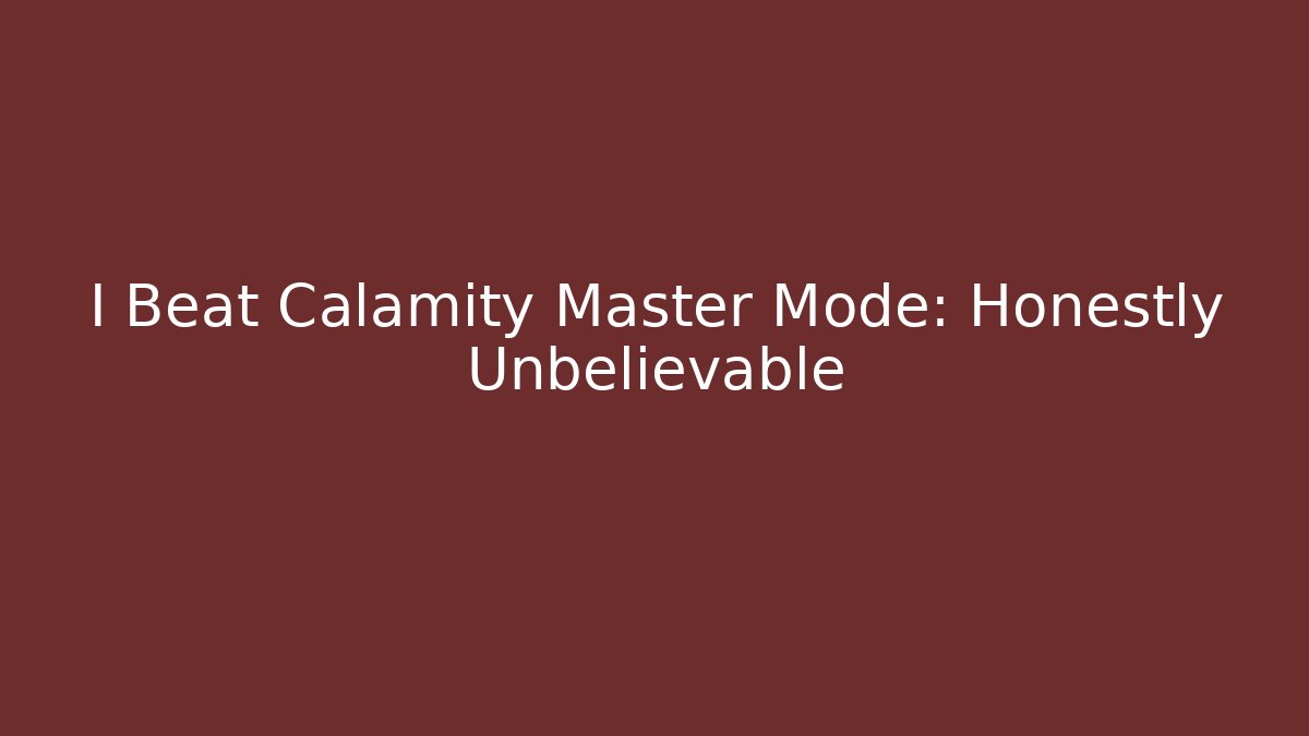 I Beat Calamity Master Mode: Honestly Unbelievable