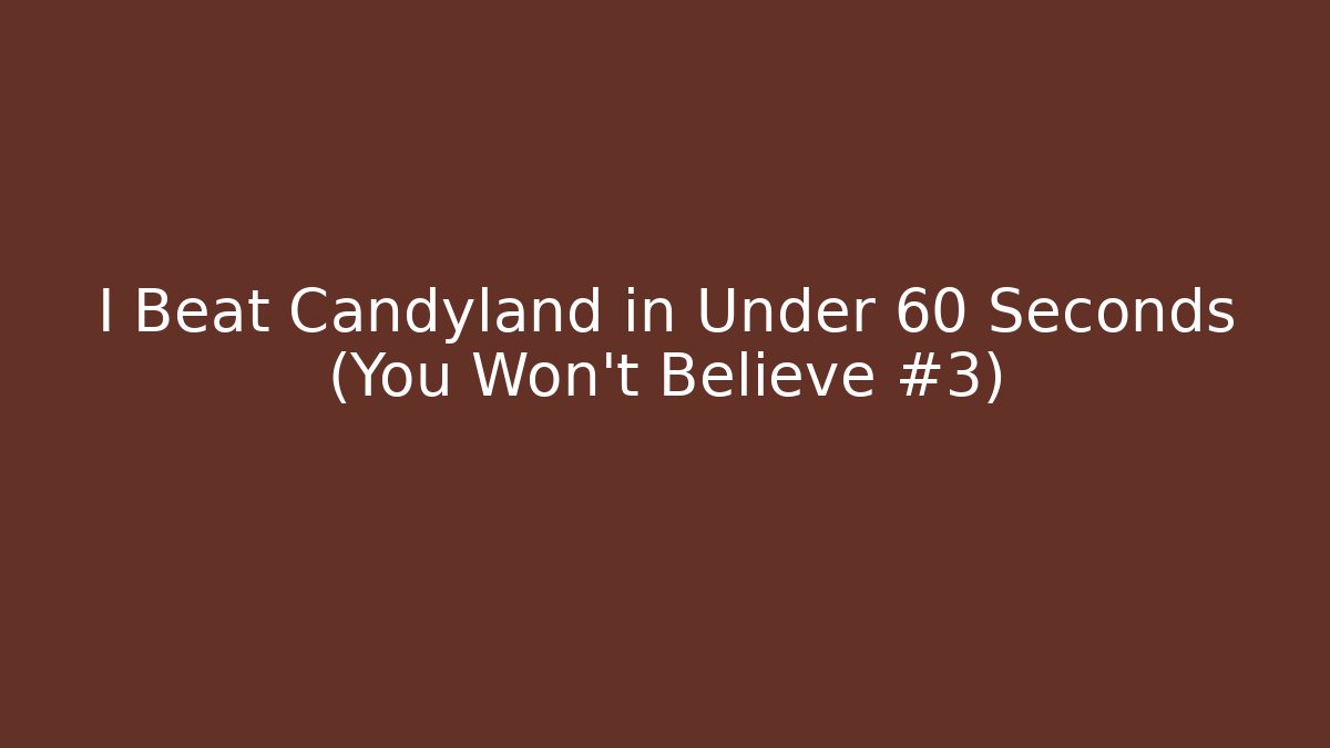 I Beat Candyland in Under 60 Seconds (You Won't Believe #3)
