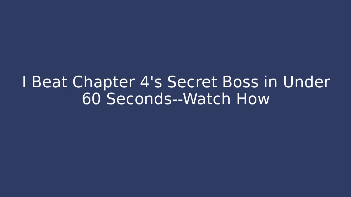 I Beat Chapter 4's Secret Boss in Under 60 Seconds—Watch How