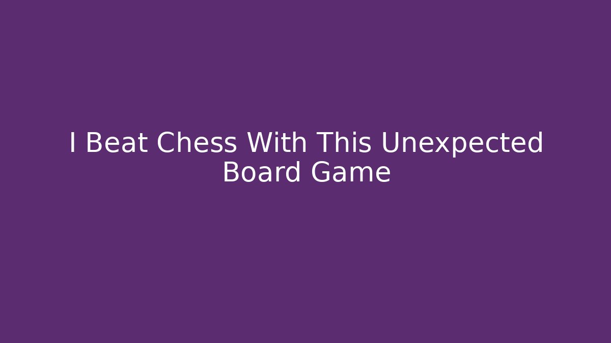 I Beat Chess With This Unexpected Board Game