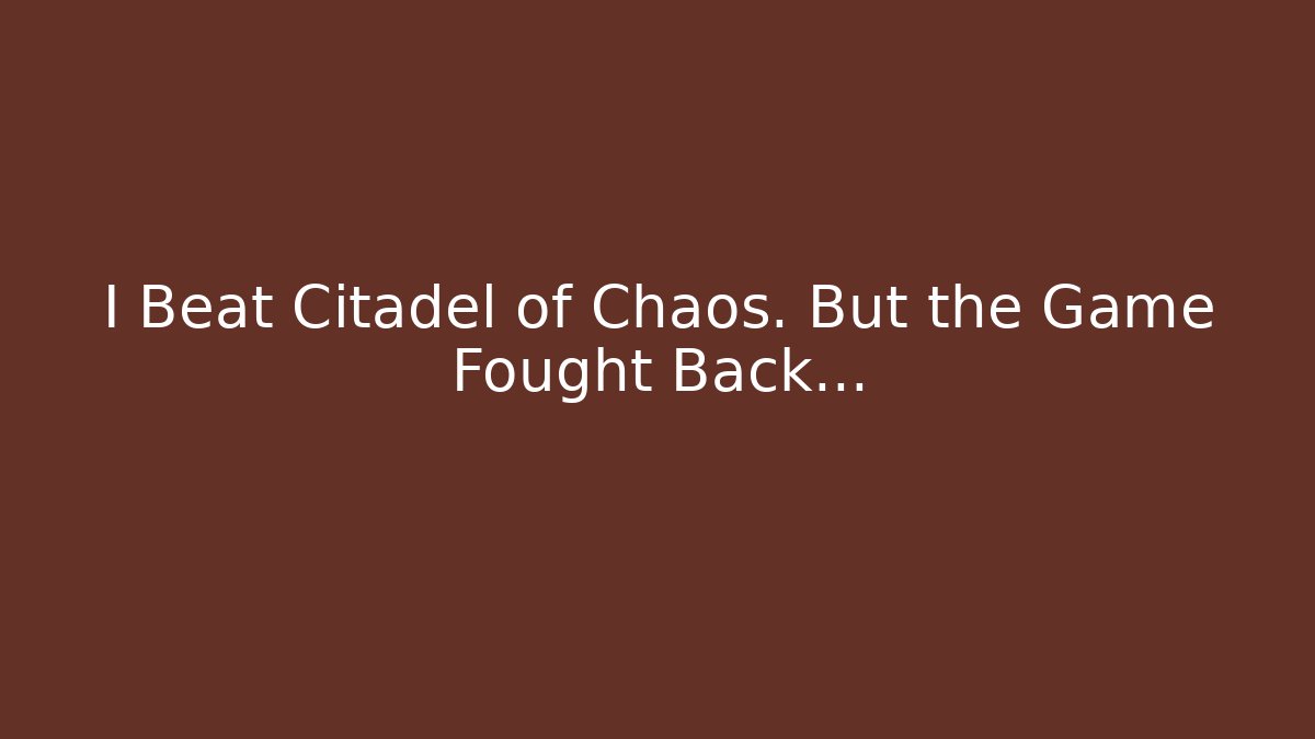 I Beat Citadel of Chaos. But the Game Fought Back… - Critter Realm