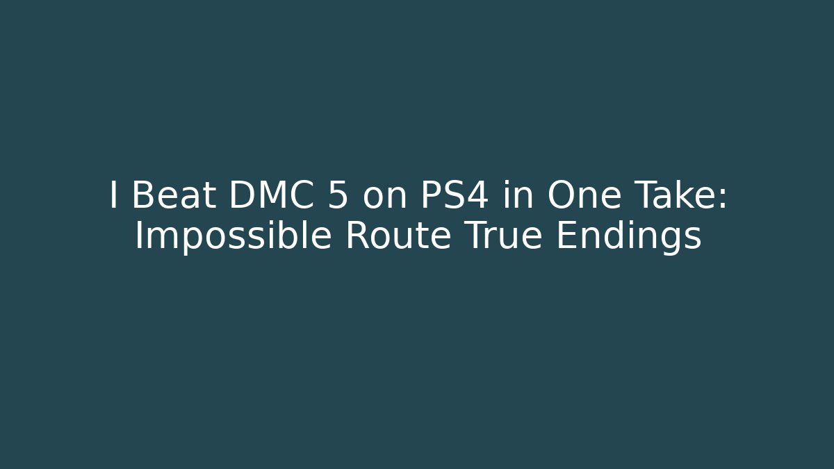 I Beat DMC 5 on PS4 in One Take: Impossible Route True Endings