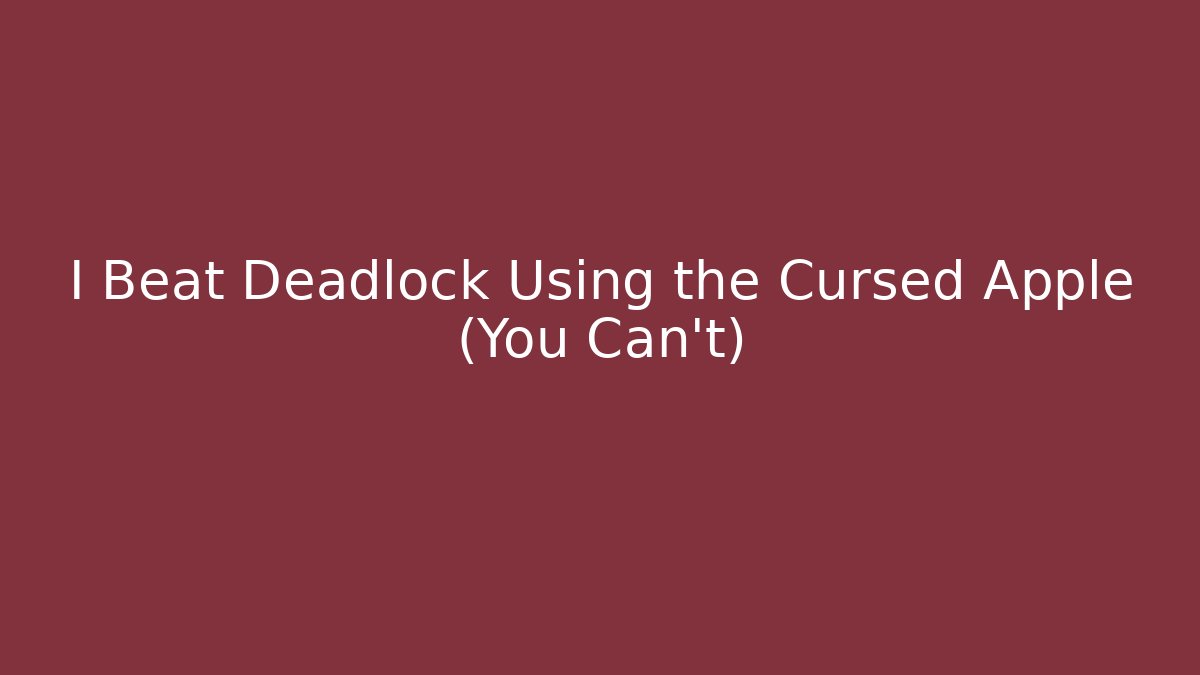 I Beat Deadlock Using the Cursed Apple (You Can't)