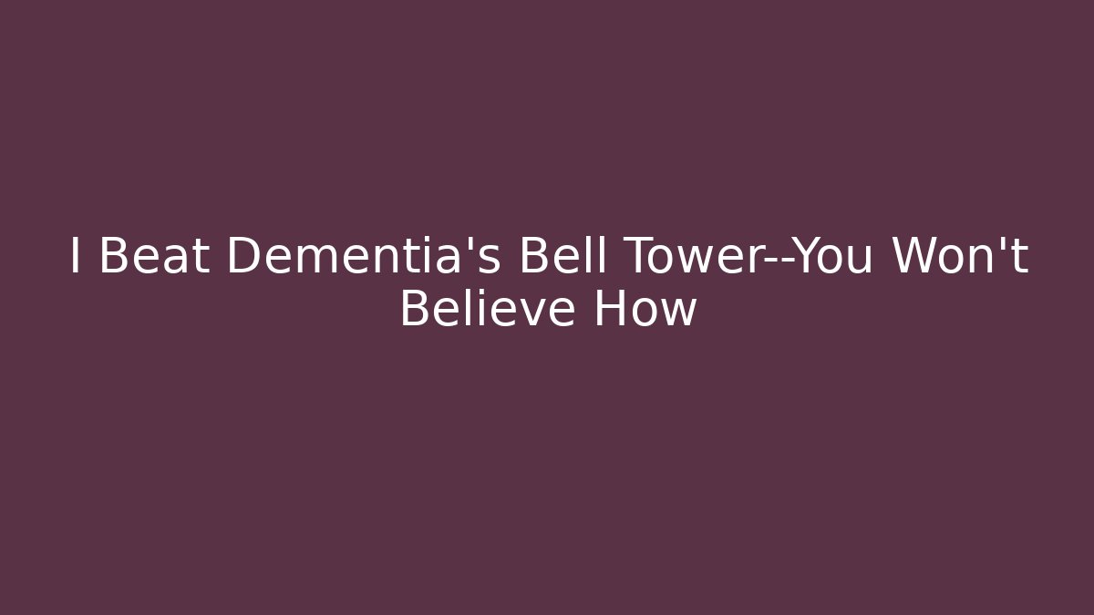 I Beat Dementia's Bell Tower—You Won't Believe How