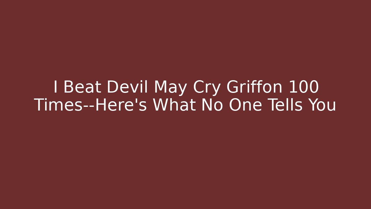 I Beat Devil May Cry Griffon 100 Times—Here's What No One Tells You