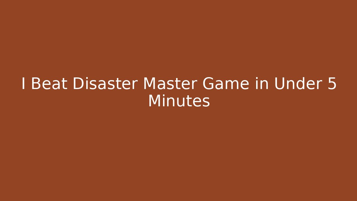 I Beat Disaster Master Game in Under 5 Minutes