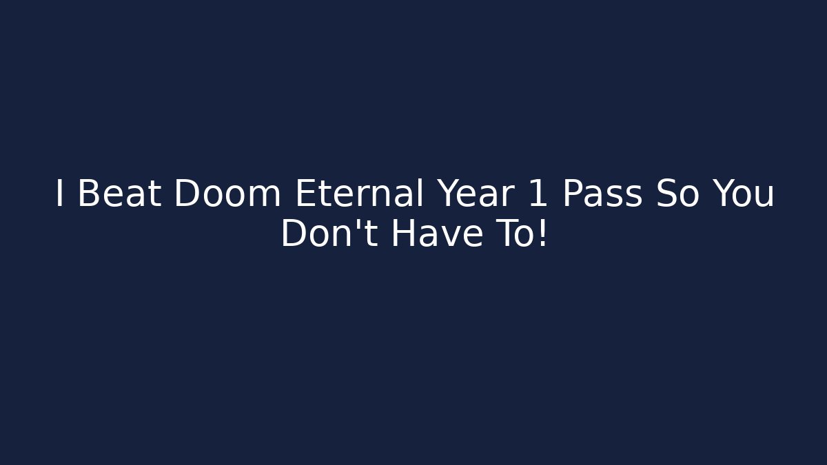I Beat Doom Eternal Year 1 Pass So You Don't Have To!