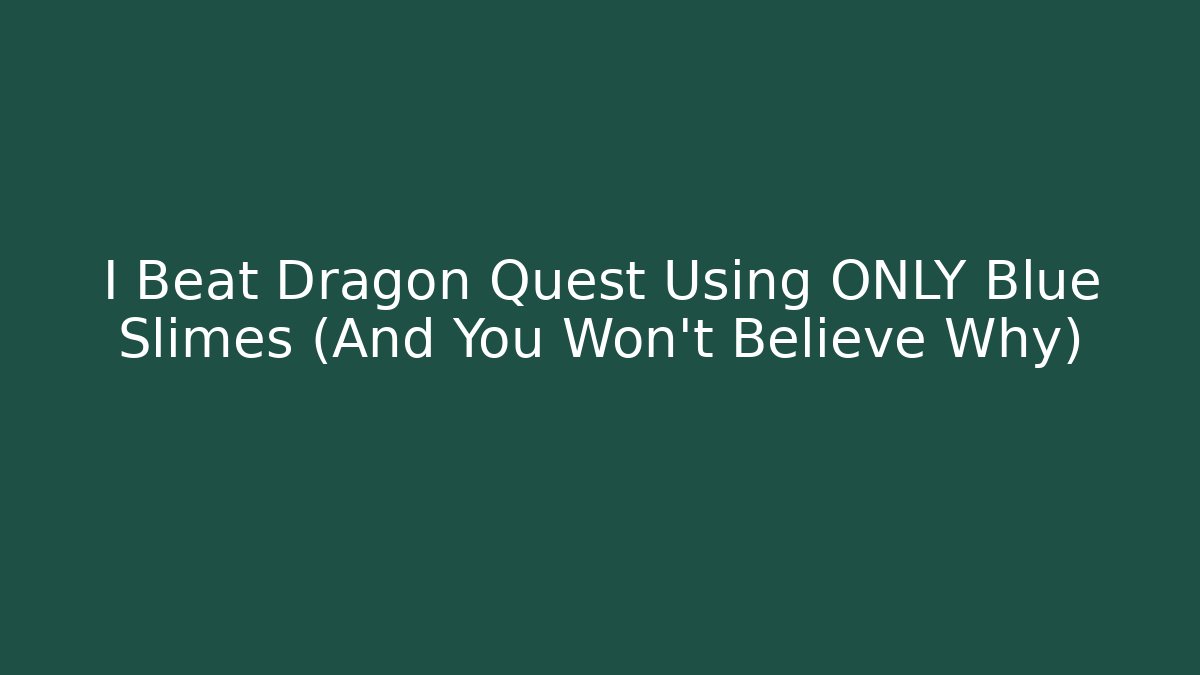 I Beat Dragon Quest Using ONLY Blue Slimes (And You Won't Believe Why)