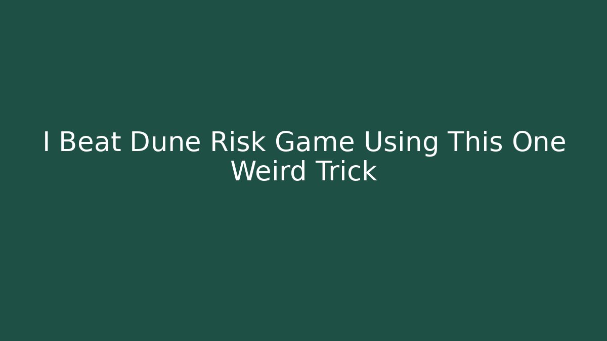 I Beat Dune Risk Game Using This One Weird Trick