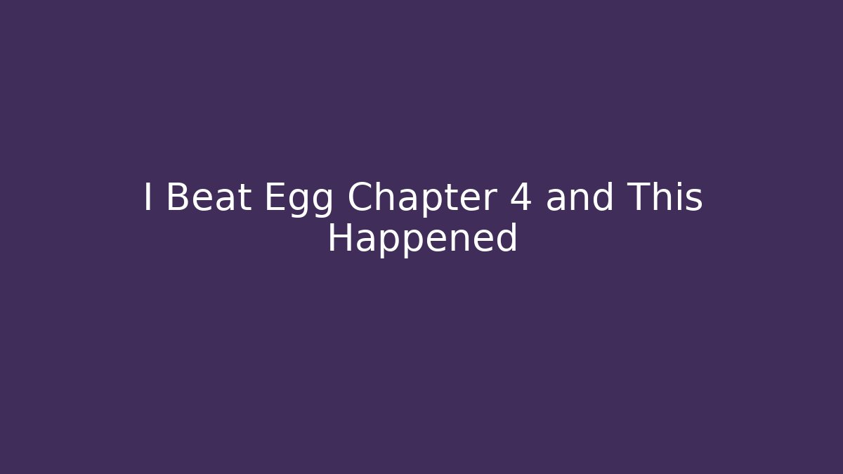 I Beat Egg Chapter 4 and This Happened