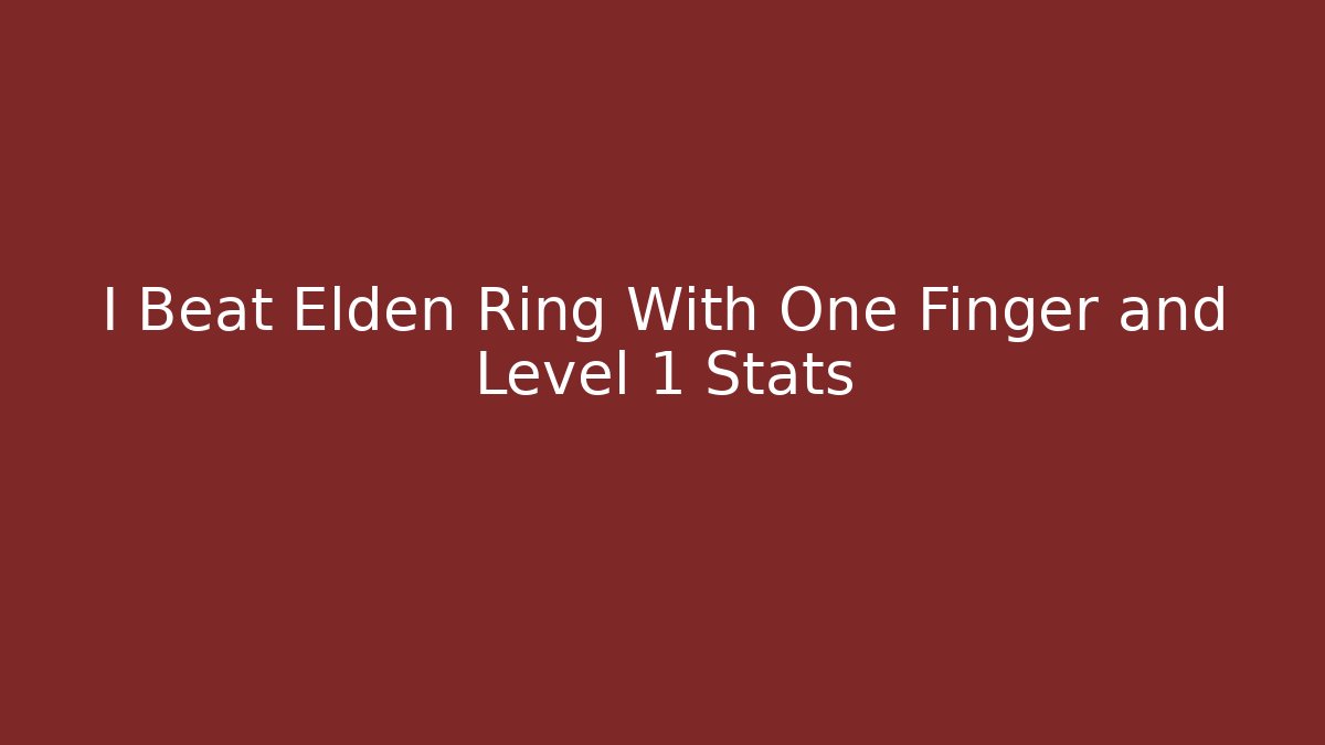 I Beat Elden Ring With One Finger and Level 1 Stats