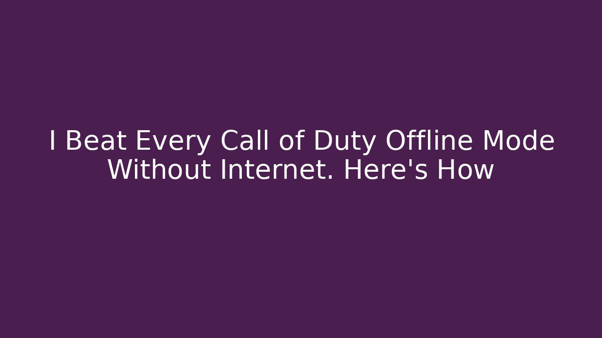 I Beat Every Call of Duty Offline Mode Without Internet. Here's How
