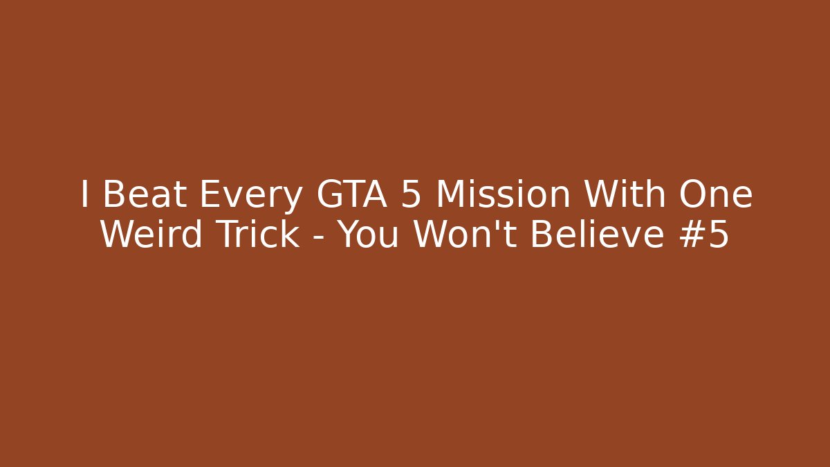 I Beat Every GTA 5 Mission With One Weird Trick – You Won’t Believe #5