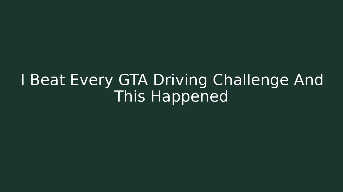 I Beat Every GTA Driving Challenge And This Happened