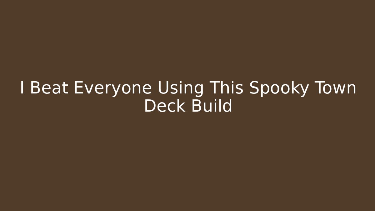 I Beat Everyone Using This Spooky Town Deck Build