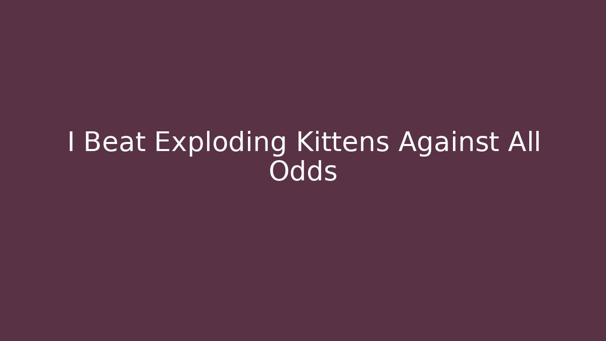 I Beat Exploding Kittens Against All Odds - Critter Realm