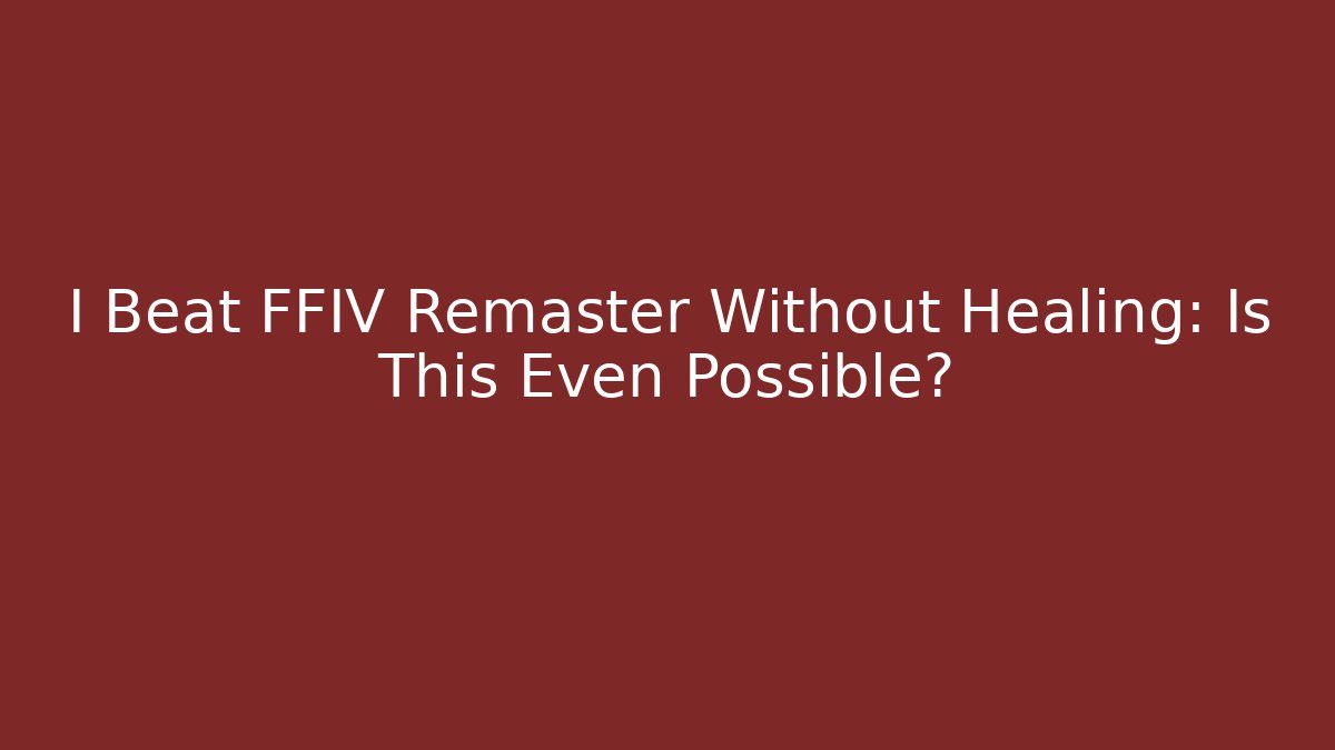 I Beat FFIV Remaster Without Healing: Is This Even Possible?