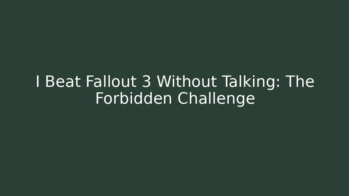 I Beat Fallout 3 Without Talking: The Forbidden Challenge