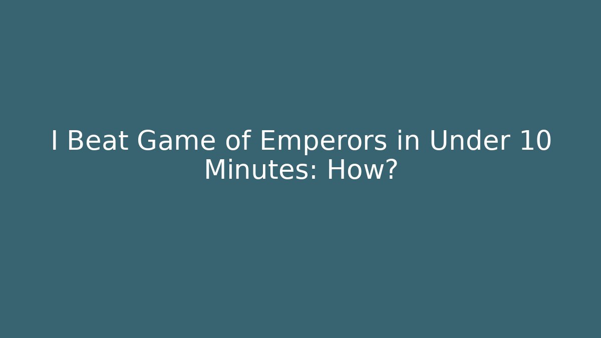 I Beat Game of Emperors in Under 10 Minutes: How?