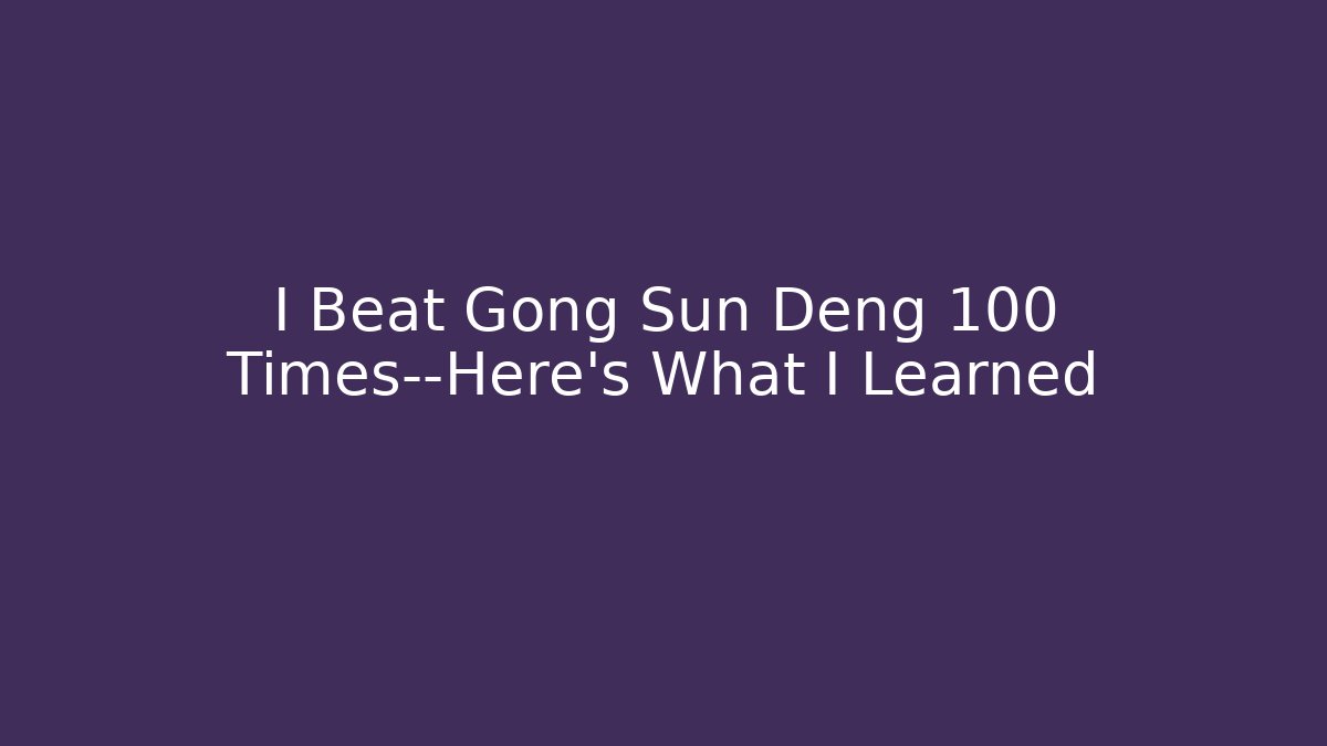 I Beat Gong Sun Deng 100 Times—Here’s What I Learned - Critter Realm