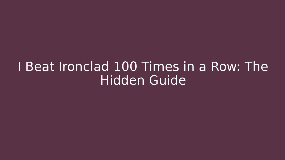 I Beat Ironclad 100 Times in a Row: The Hidden Guide